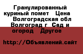 Гранулированный куриный помет › Цена ­ 50 - Волгоградская обл., Волгоград г. Сад и огород » Другое   